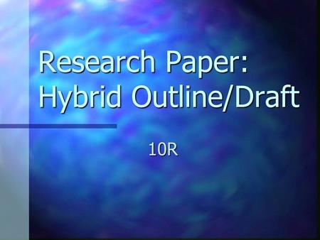 Research Paper: Hybrid Outline/Draft 10R. Steps to creating a hybrid outline/ rough draft 1. Label the topic of each note card. 1. Label the topic of.