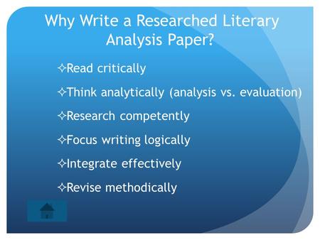 Why Write a Researched Literary Analysis Paper?  Read critically  Think analytically (analysis vs. evaluation)  Research competently  Focus writing.