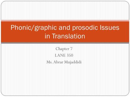 Chapter 7 LANE 350 Ms. Abrar Mujaddidi Phonic/graphic and prosodic Issues in Translation.