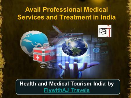 Avail Professional Medical Services and Treatment in India Health and Medical Tourism India by FlywithAJ Travels.