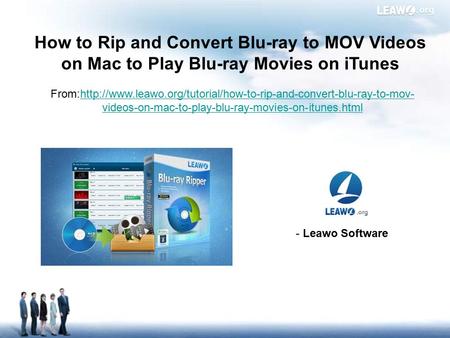 How to Rip and Convert Blu-ray to MOV Videos on Mac to Play Blu-ray Movies on iTunes From:http://www.leawo.org/tutorial/how-to-rip-and-convert-blu-ray-to-mov-