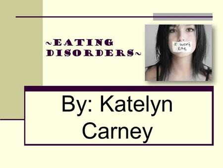 ~Eating Disorders~ By: Katelyn Carney. Introduction