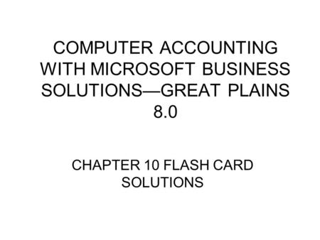COMPUTER ACCOUNTING WITH MICROSOFT BUSINESS SOLUTIONS—GREAT PLAINS 8.0 CHAPTER 10 FLASH CARD SOLUTIONS.