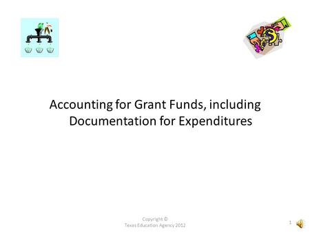 Copyright © Texas Education Agency 2012 1 Accounting for Grant Funds, including Documentation for Expenditures.