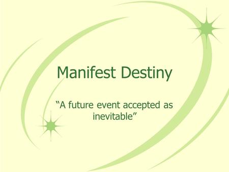 Manifest Destiny “A future event accepted as inevitable”