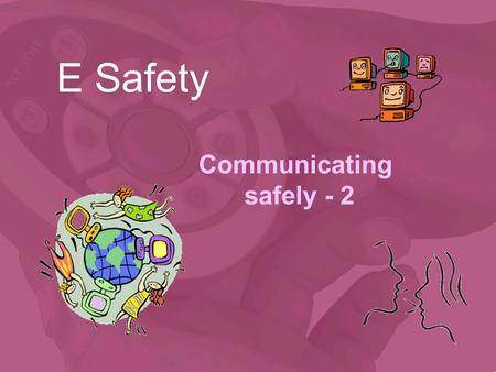 E Safety Communicating safely - 2. Instant Messaging Online.