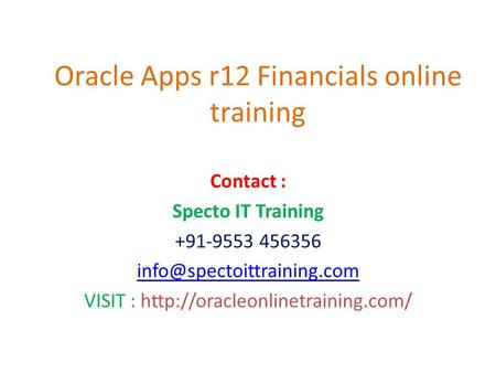 Oracle Apps r12 Financials online training Contact : Specto IT Training +91-9553 456356 VISIT :