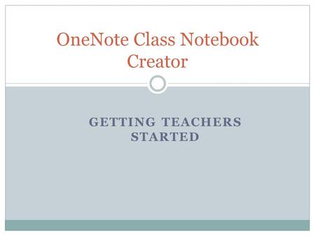 GETTING TEACHERS STARTED OneNote Class Notebook Creator.