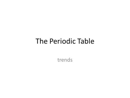 The Periodic Table trends. History of the Periodic Table 1871 – Mendeleev arranged the elements according to: 1. Increasing atomic mass 2. Elements w/