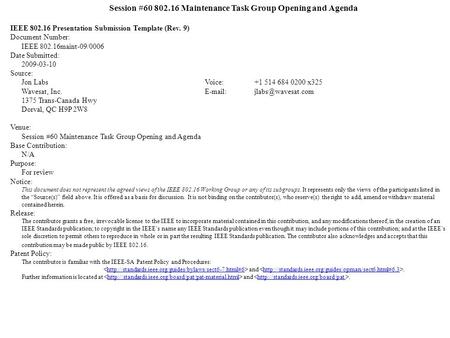 Session #60 802.16 Maintenance Task Group Opening and Agenda IEEE 802.16 Presentation Submission Template (Rev. 9) Document Number: IEEE 802.16maint-09/0006.
