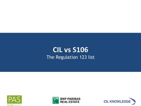 CIL vs S106 The Regulation 123 list. The levy cannot be expected to pay for all of the infrastructure required: – 10-30% – Consider CIL as just one part.