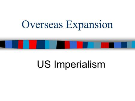 Overseas Expansion US Imperialism. ■Essential Question: –How did America’s role in the world change by 1900?