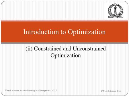 D Nagesh Kumar, IISc Water Resources Systems Planning and Management: M2L2 Introduction to Optimization (ii) Constrained and Unconstrained Optimization.