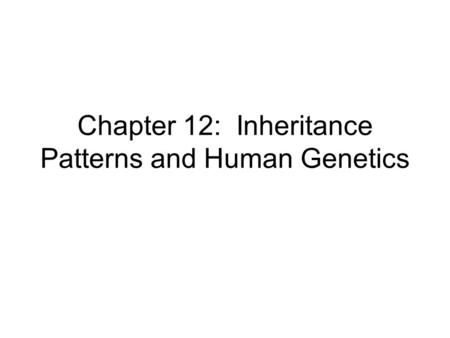 Chapter 12: Inheritance Patterns and Human Genetics.