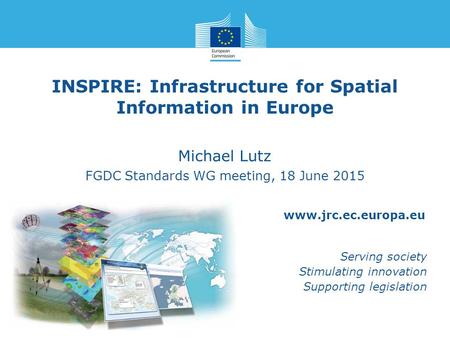 Www.jrc.ec.europa.eu Serving society Stimulating innovation Supporting legislation INSPIRE: Infrastructure for Spatial Information in Europe Michael Lutz.
