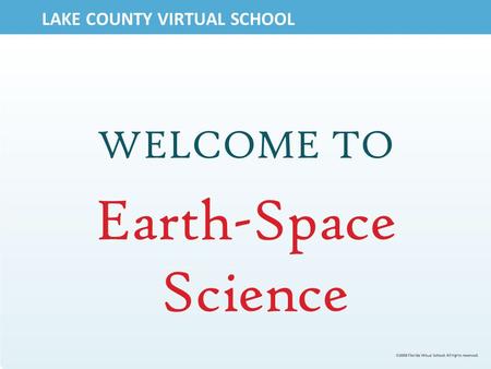 LAKE COUNTY VIRTUAL SCHOOL WELCOME TO Earth-Space Science.
