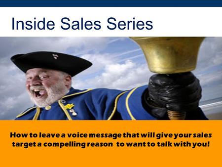 Inside Sales Series How to leave a voice message that will give your sales target a compelling reason to want to talk with you!