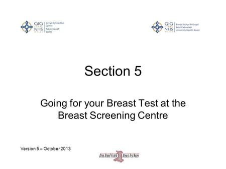 Section 5 Going for your Breast Test at the Breast Screening Centre Version 5 – October 2013.