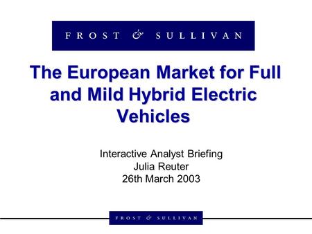 The European Market for Full and Mild Hybrid Electric Vehicles The European Market for Full and Mild Hybrid Electric Vehicles Interactive Analyst Briefing.