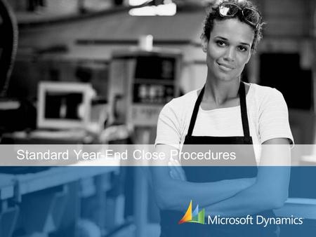 Standard Year-End Close Procedures. Welcome! Microsoft Dynamics GP Standard Year-End Close Procedures.