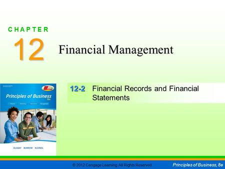© 2012 Cengage Learning. All Rights Reserved. Principles of Business, 8e C H A P T E R 12 SLIDE 1 12-2 12-2Financial Records and Financial Statements 12.