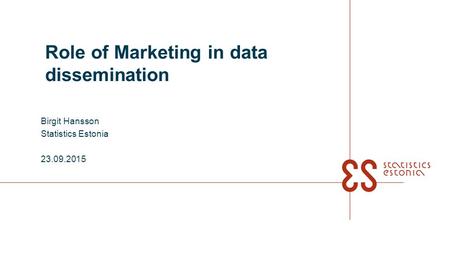 Role of Marketing in data dissemination Birgit Hansson Statistics Estonia 23.09.2015.