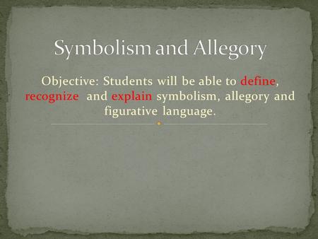Objective: Students will be able to define, recognize and explain symbolism, allegory and figurative language.