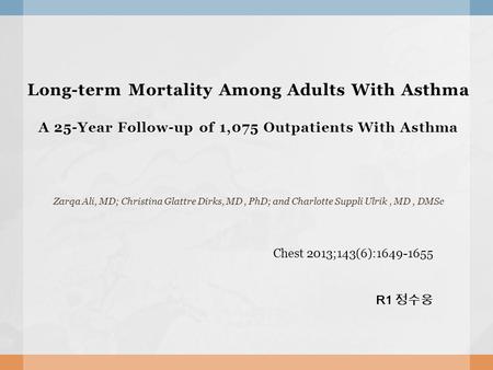 Long-term Mortality Among Adults With Asthma A 25-Year Follow-up of 1,075 Outpatients With Asthma Zarqa Ali, MD; Christina Glattre Dirks, MD, PhD; and.