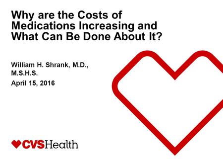 Why are the Costs of Medications Increasing and What Can Be Done About It? William H. Shrank, M.D., M.S.H.S. April 15, 2016.