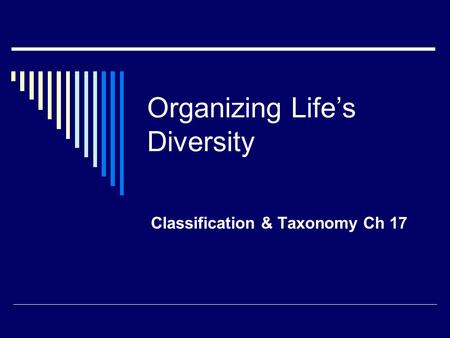 Organizing Life’s Diversity Classification & Taxonomy Ch 17.