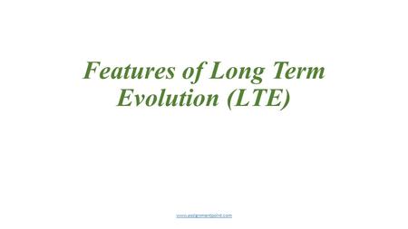 Features of Long Term Evolution (LTE) www.assignmentpoint.com.
