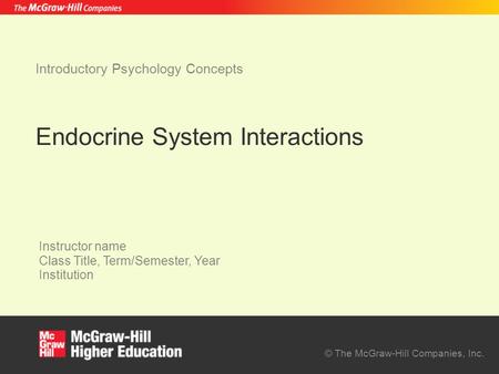 © The McGraw-Hill Companies, Inc. Instructor name Class Title, Term/Semester, Year Institution Introductory Psychology Concepts Endocrine System Interactions.