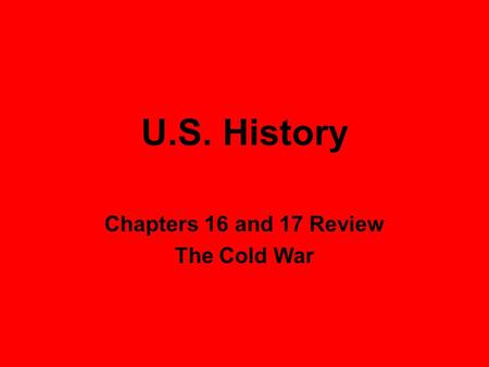 U.S. History Chapters 16 and 17 Review The Cold War.