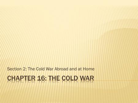 Section 2: The Cold War Abroad and at Home.  Objectives:  Explain how the Marshall Plan, Berlin airlift, and the creation of NATO helped achieve American.
