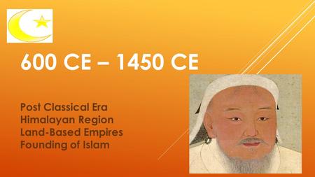 600 CE – 1450 CE Post Classical Era Himalayan Region Land-Based Empires Founding of Islam.