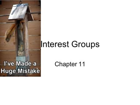 Interest Groups Chapter 11. The Role and Reputation of Interest Groups Defining Interest Groups –An organization of people with shared policy goals entering.