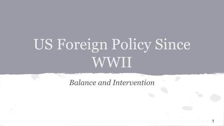 US Foreign Policy Since WWII Balance and Intervention 1.