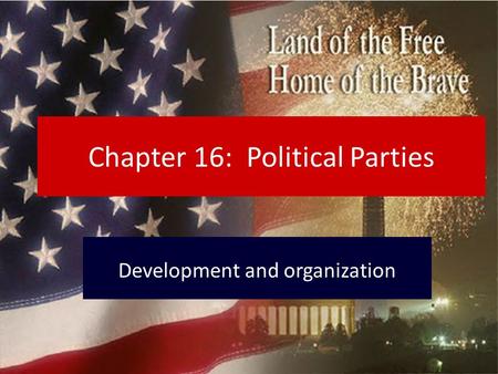 Chapter 16: Political Parties Development and organization.