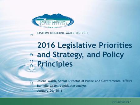 Www.emwd.org 1 EASTERN MUNICIPAL WATER DISTRICT 2016 Legislative Priorities and Strategy, and Policy Principles Jolene Walsh, Senior Director of Public.