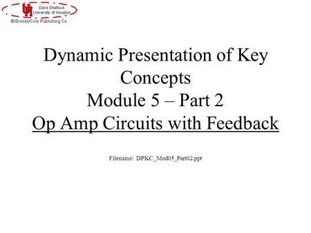 Dynamic Presentation of Key Concepts Module 5 – Part 2 Op Amp Circuits with Feedback Filename: DPKC_Mod05_Part02.ppt.