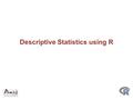 Descriptive Statistics using R. Summary Commands An essential starting point with any set of data is to get an overview of what you are dealing with You.