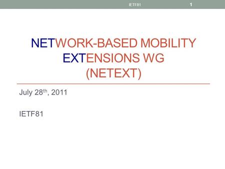 NETWORK-BASED MOBILITY EXTENSIONS WG (NETEXT) July 28 th, 2011 IETF81 1.