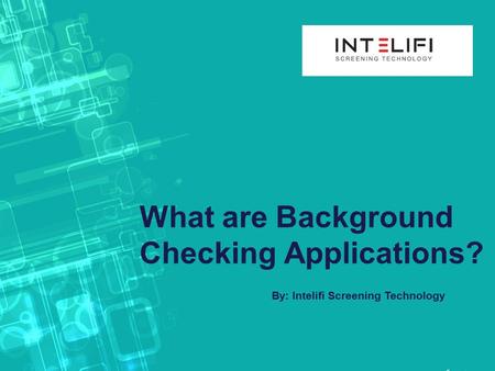 What are Background Checking Applications? By: Intelifi Screening Technology.