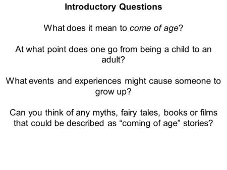 Introductory Questions What does it mean to come of age? At what point does one go from being a child to an adult? What events and experiences might cause.