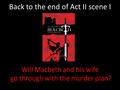 Back to the end of Act II scene I Will Macbeth and his wife go through with the murder plan?