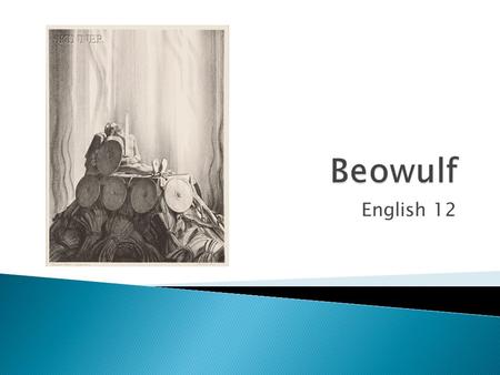 English 12.  Beowulf is from the Anglo-Saxon culture ◦ They are descendents from three different groups of Germanic people– the Angles, Saxons, and Jutes.