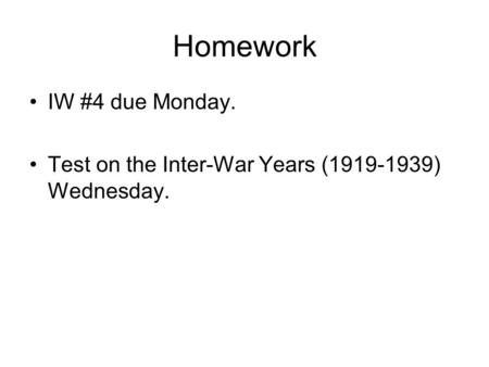 Homework IW #4 due Monday. Test on the Inter-War Years (1919-1939) Wednesday.
