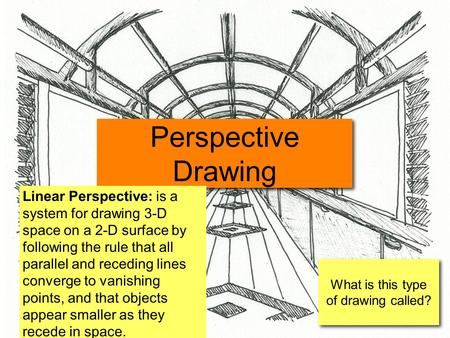 What is this type of drawing called? Perspective Drawing Linear Perspective: is a system for drawing 3-D space on a 2-D surface by following the rule that.