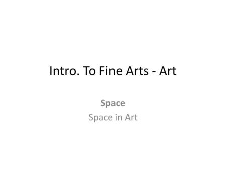 Intro. To Fine Arts - Art Space Space in Art.
