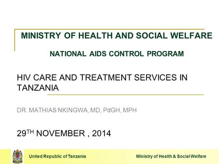 United Republic of Tanzania Ministry of Health & Social Welfare MINISTRY OF HEALTH AND SOCIAL WELFARE NATIONAL AIDS CONTROL PROGRAM HIV CARE AND TREATMENT.
